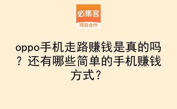 oppo手机走路赚钱是真的吗?还有哪些简单的手机赚钱方式?-云推网创项目库
