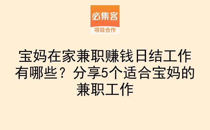 宝妈在家兼职赚钱日结工作有哪些?分享5个适合宝妈的兼职工作-云推网创项目库