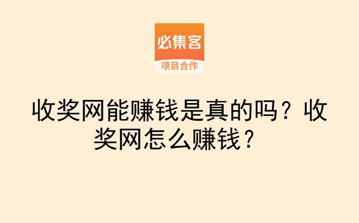 收奖网能赚钱是真的吗？收奖网怎么赚钱？-云推网创项目库