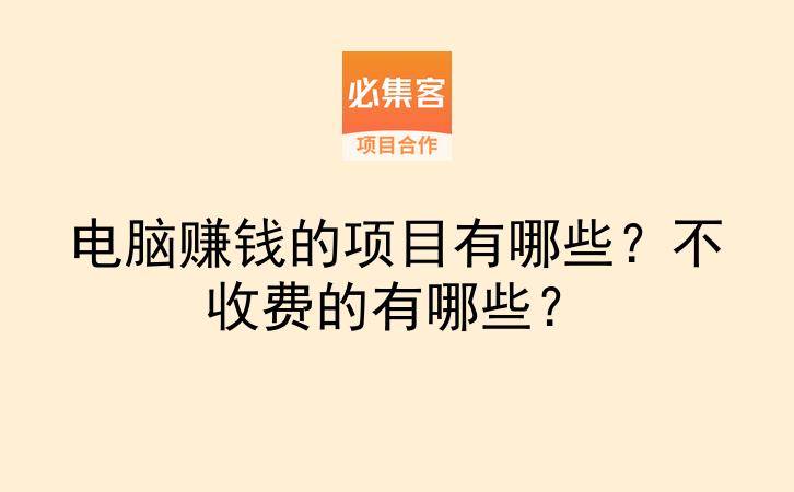 电脑赚钱的项目有哪些?不收费的有哪些?-云推网创项目库