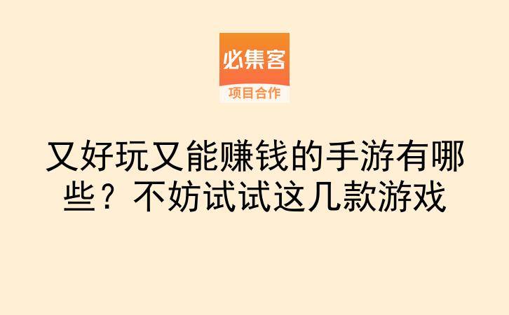 又好玩又能赚钱的手游有哪些?不妨试试这几款游戏-云推网创项目库