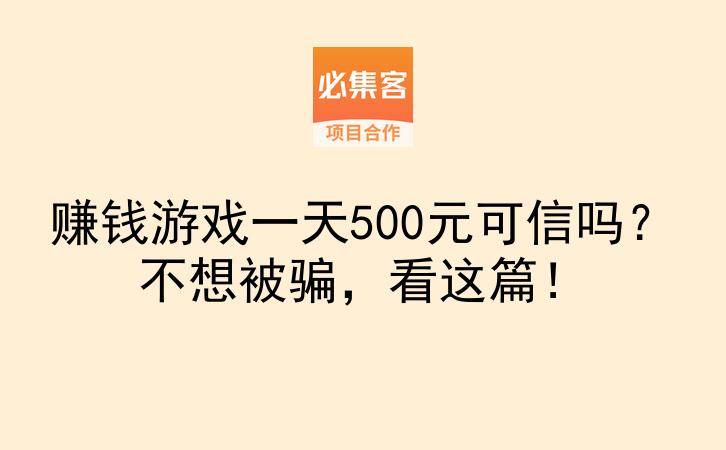 赚钱游戏一天500元可信吗?不想被骗,看这篇!-云推网创项目库