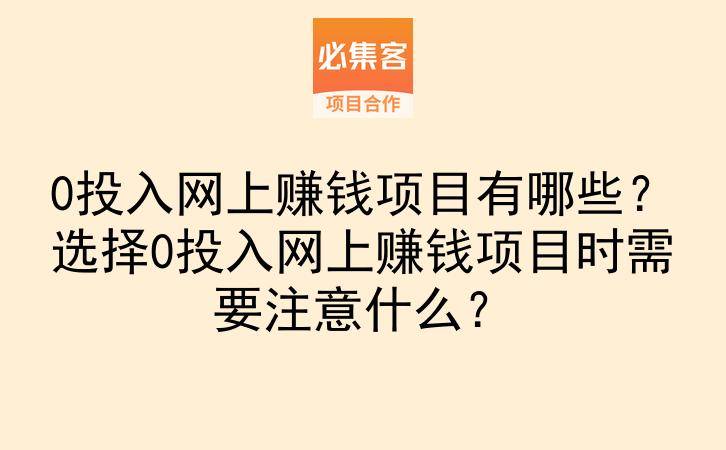 0投入网上赚钱项目有哪些？选择0投入网上赚钱项目时需要注意什么？-云推网创项目库