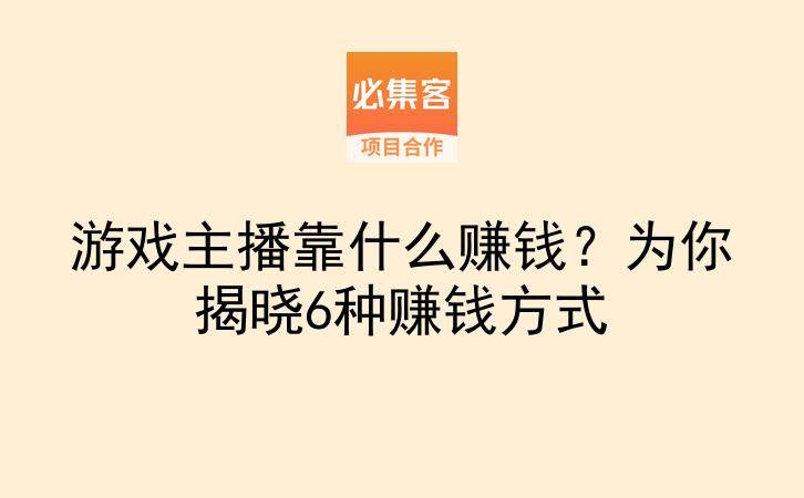 游戏主播靠什么赚钱？为你揭晓6种赚钱方式-云推网创项目库