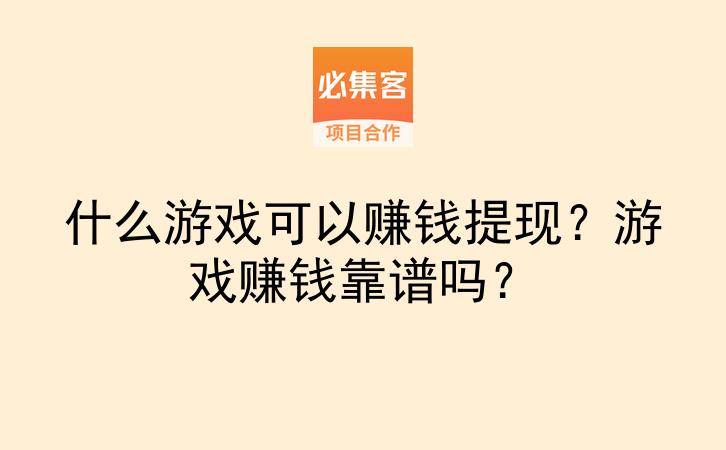 什么游戏可以赚钱提现?游戏赚钱靠谱吗?-云推网创项目库