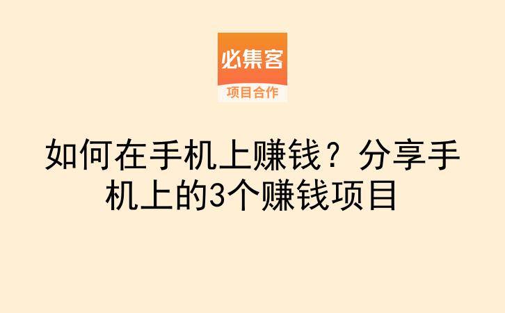 如何在手机上赚钱?分享手机上的3个赚钱项目-云推网创项目库