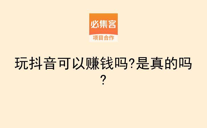 玩抖音可以赚钱吗?是真的吗?-云推网创项目库