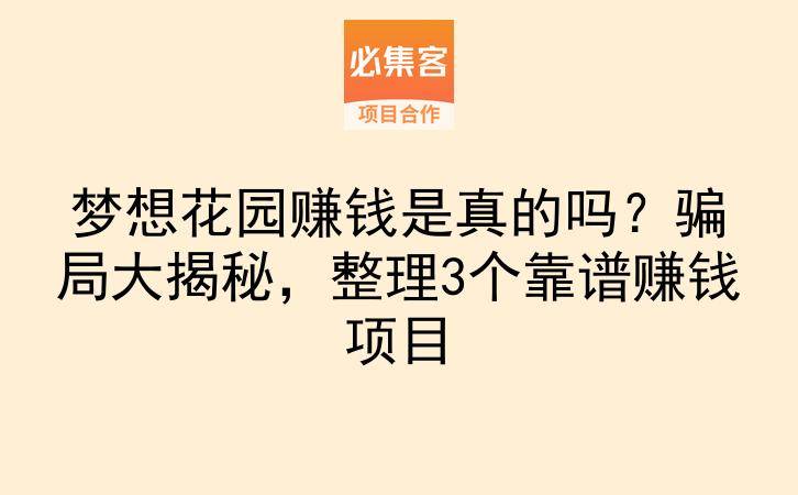 梦想花园赚钱是真的吗?骗局大揭秘,整理3个靠谱赚钱项目-云推网创项目库