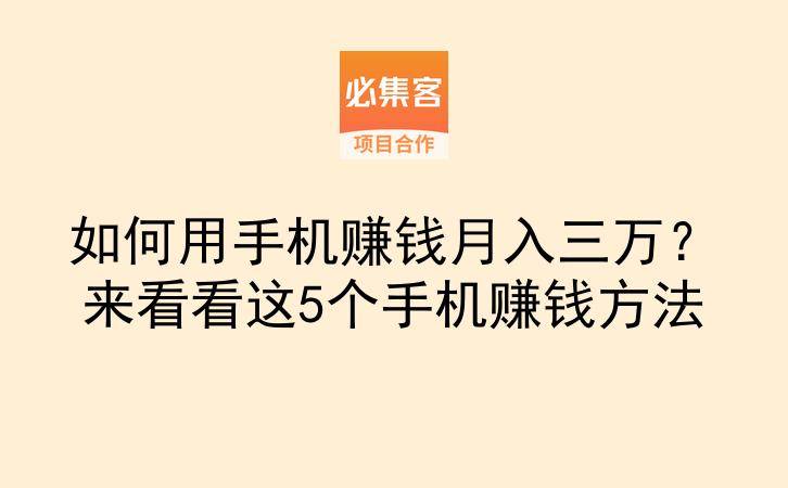 如何用手机赚钱月入三万?来看看这5个手机赚钱方法-云推网创项目库