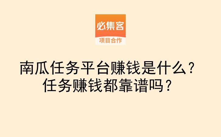 南瓜任务平台赚钱是什么?任务赚钱都靠谱吗?-云推网创项目库