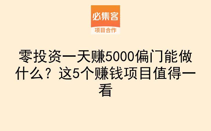 零投资一天赚5000偏门能做什么？这5个赚钱项目值得一看-云推网创项目库