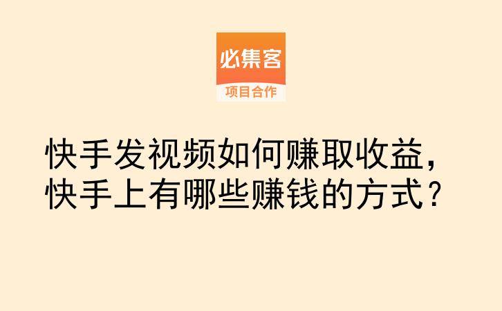 快手发视频如何赚取收益，快手上有哪些赚钱的方式？-云推网创项目库