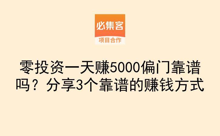 零投资一天赚5000偏门靠谱吗?分享3个靠谱的赚钱方式-云推网创项目库