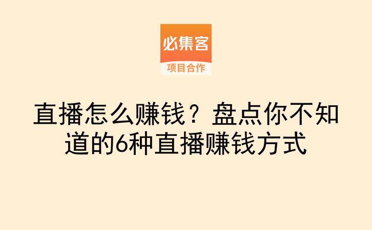 直播怎么赚钱?盘点你不知道的6种直播赚钱方式-云推网创项目库