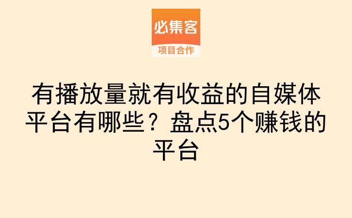 有播放量就有收益的自媒体平台有哪些？盘点5个赚钱的平台-云推网创项目库