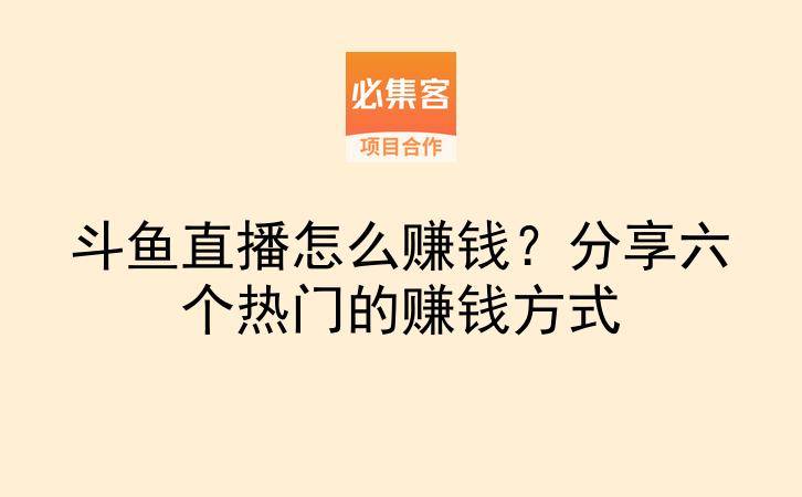 斗鱼直播怎么赚钱？分享六个热门的赚钱方式-云推网创项目库