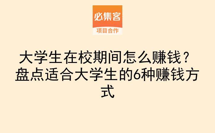 大学生在校期间怎么赚钱？盘点适合大学生的6种赚钱方式-云推网创项目库