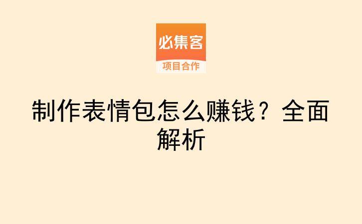 制作表情包怎么赚钱？全面解析-云推网创项目库