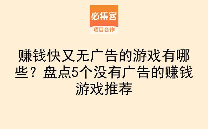赚钱快又无广告的游戏有哪些？盘点5个没有广告的赚钱游戏推荐-云推网创项目库
