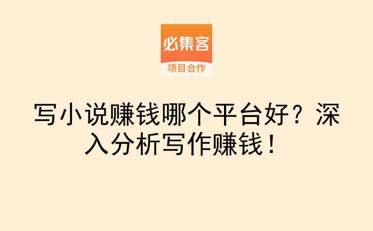 写小说赚钱哪个平台好？深入分析写作赚钱！-云推网创项目库