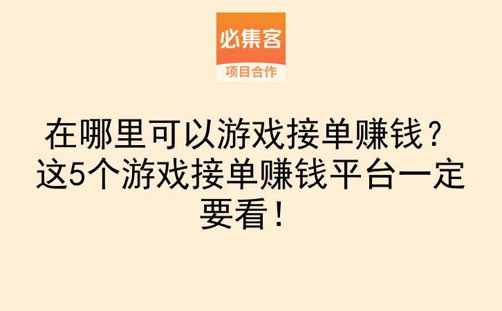 在哪里可以游戏接单赚钱？这5个游戏接单赚钱平台一定要看！-云推网创项目库