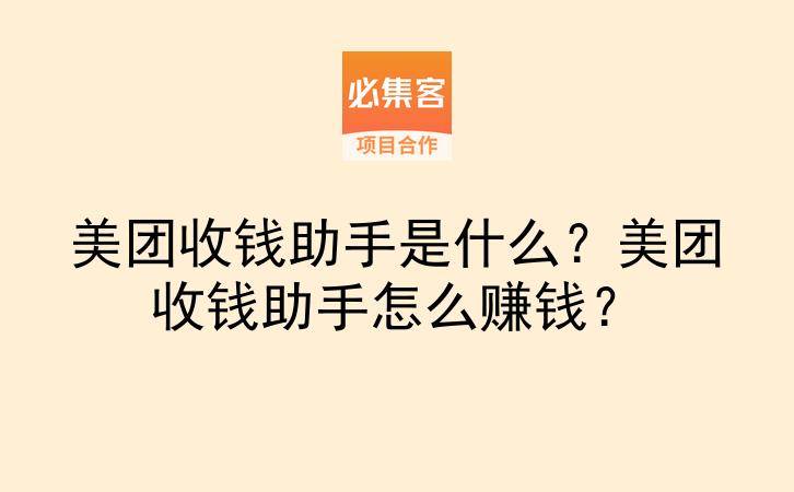 美团收钱助手是什么？美团收钱助手怎么赚钱？-云推网创项目库