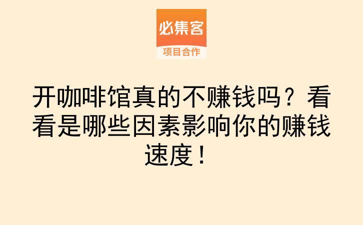 开咖啡馆真的不赚钱吗？看看是哪些因素影响你的赚钱速度！-云推网创项目库