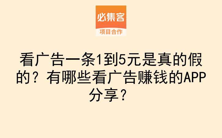 看广告一条1到5元是真的假的？有哪些看广告赚钱的APP分享？-云推网创项目库