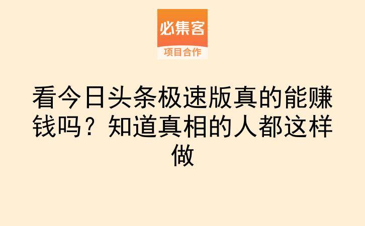 看今日头条极速版真的能赚钱吗？知道真相的人都这样做-云推网创项目库