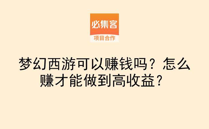 梦幻西游可以赚钱吗？怎么赚才能做到高收益？-云推网创项目库
