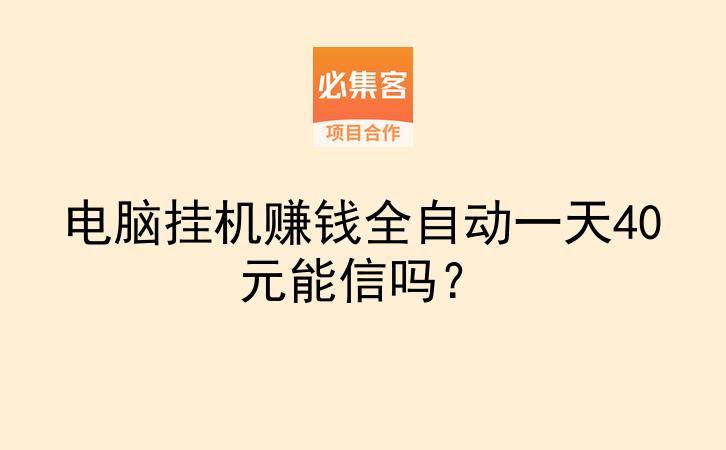 电脑挂机赚钱全自动一天40元能信吗？-云推网创项目库