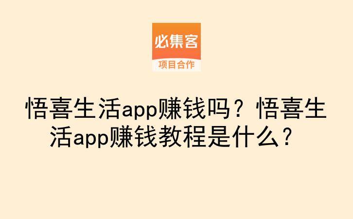 悟喜生活app赚钱吗？悟喜生活app赚钱教程是什么？-云推网创项目库