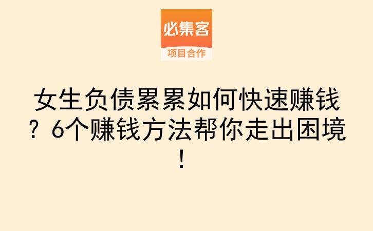 女生负债累累如何快速赚钱？6个赚钱方法帮你走出困境！-云推网创项目库