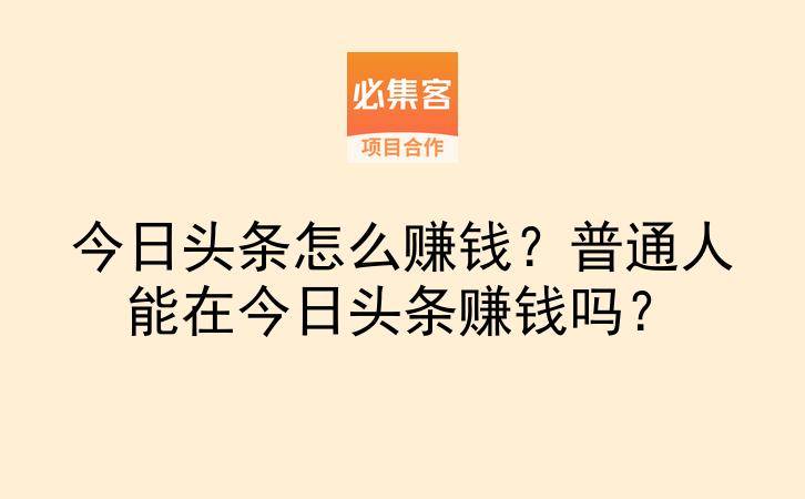 今日头条怎么赚钱？普通人能在今日头条赚钱吗？-云推网创项目库