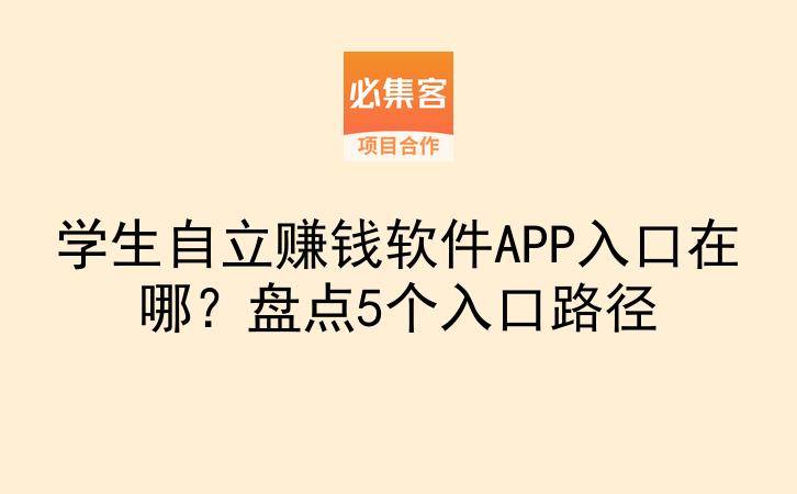 学生自立赚钱软件APP入口在哪？盘点5个入口路径-云推网创项目库