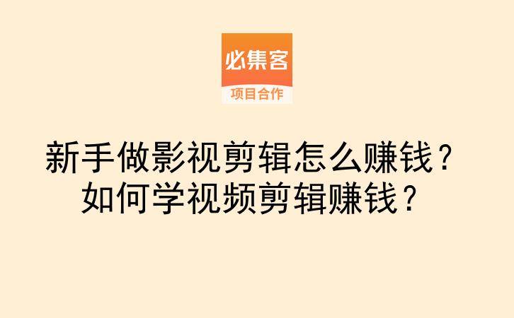 新手做影视剪辑怎么赚钱？如何学视频剪辑赚钱？-云推网创项目库