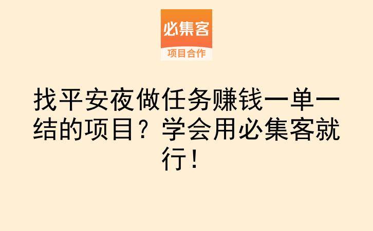 找平安夜做任务赚钱一单一结的项目？学会用必集客就行！-云推网创项目库