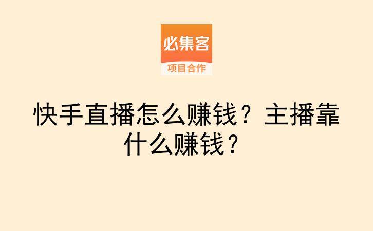 快手直播怎么赚钱？主播靠什么赚钱？-云推网创项目库