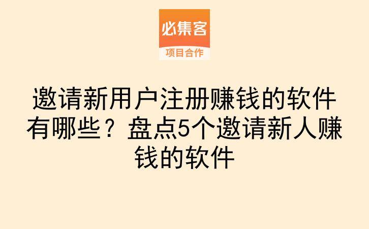 邀请新用户注册赚钱的软件有哪些？盘点5个邀请新人赚钱的软件-云推网创项目库