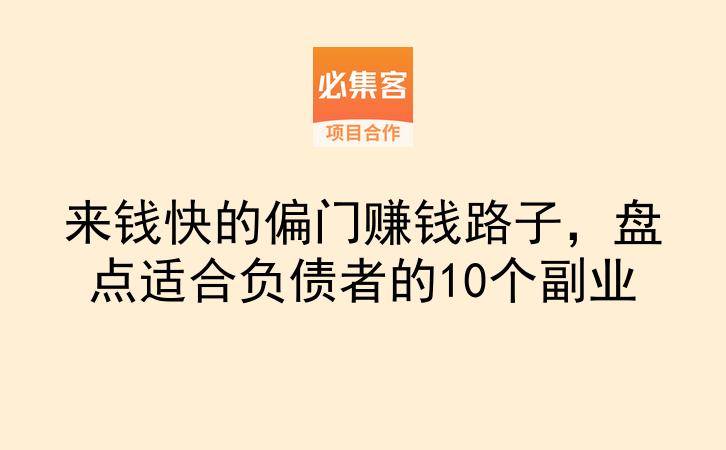 来钱快的偏门赚钱路子，盘点适合负债者的10个副业-云推网创项目库