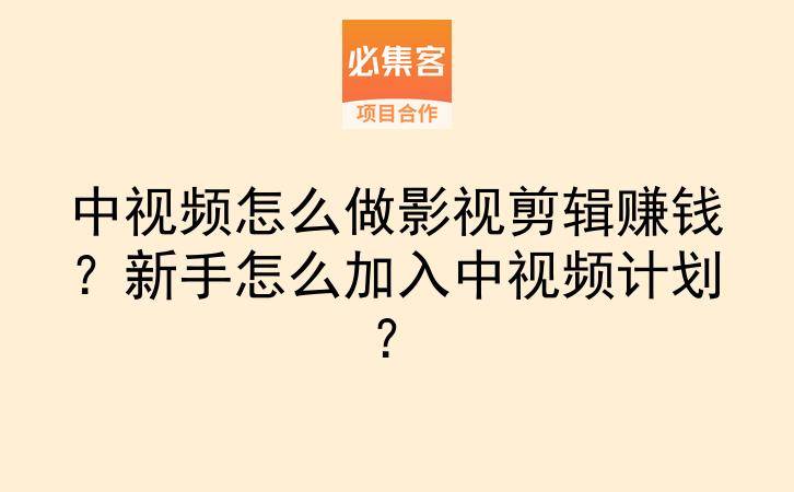 中视频怎么做影视剪辑赚钱？新手怎么加入中视频计划？-云推网创项目库