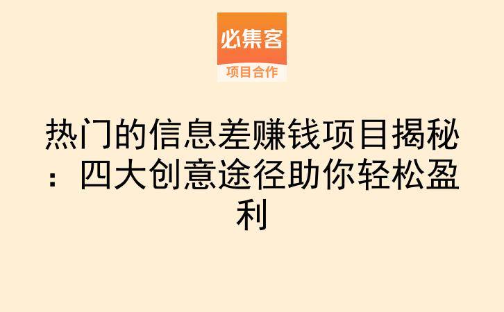 热门的信息差赚钱项目揭秘：四大创意途径助你轻松盈利-云推网创项目库
