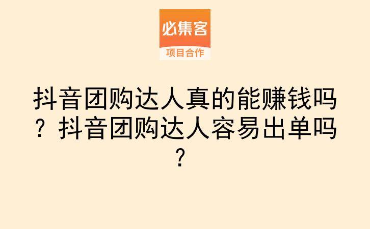 抖音团购达人真的能赚钱吗？抖音团购达人容易出单吗？-云推网创项目库