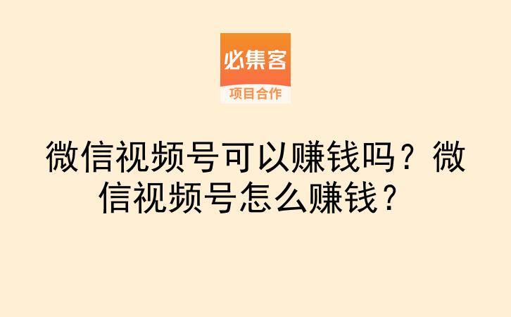 微信视频号可以赚钱吗?微信视频号怎么赚钱?-云推网创项目库