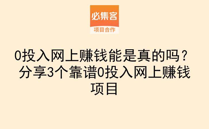 0投入网上赚钱能是真的吗？分享3个靠谱0投入网上赚钱项目-云推网创项目库