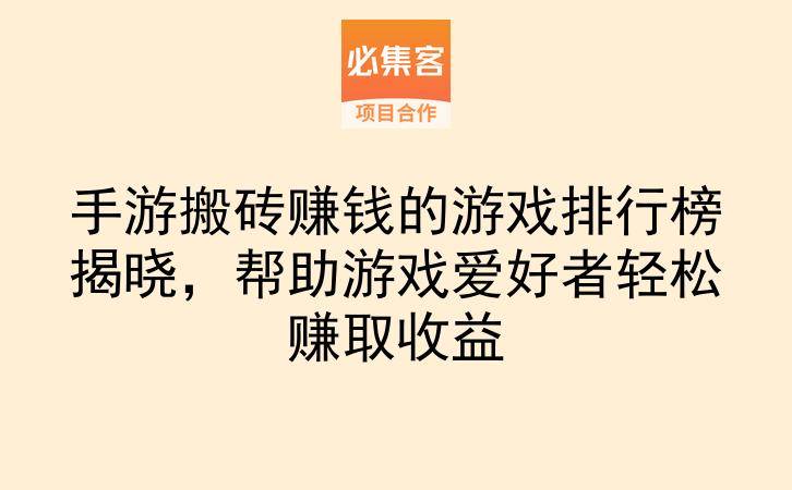 手游搬砖赚钱的游戏排行榜揭晓，帮助游戏爱好者轻松赚取收益-云推网创项目库