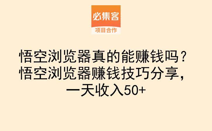 悟空浏览器真的能赚钱吗？悟空浏览器赚钱技巧分享，一天收入50+-云推网创项目库