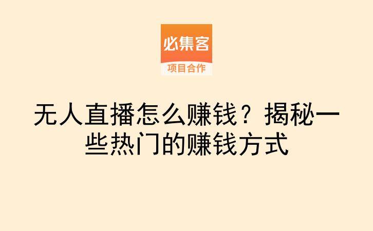 无人直播怎么赚钱？揭秘一些热门的赚钱方式-云推网创项目库