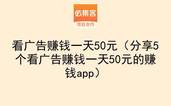 看广告赚钱一天50元（分享5个看广告赚钱一天50元的赚钱app）-云推网创项目库