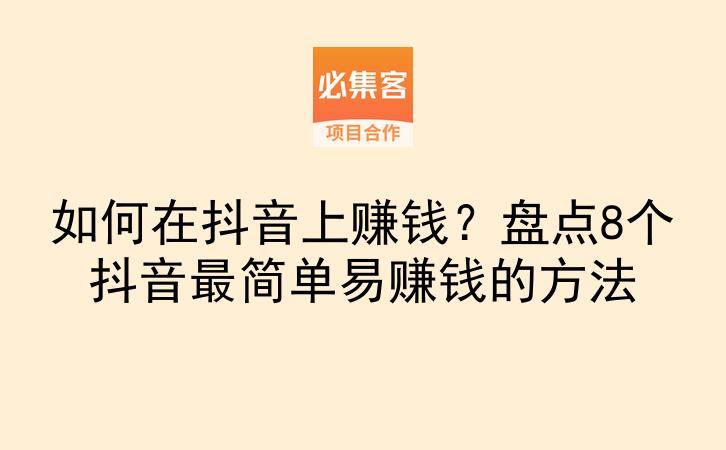 如何在抖音上赚钱？盘点8个抖音最简单易赚钱的方法-云推网创项目库